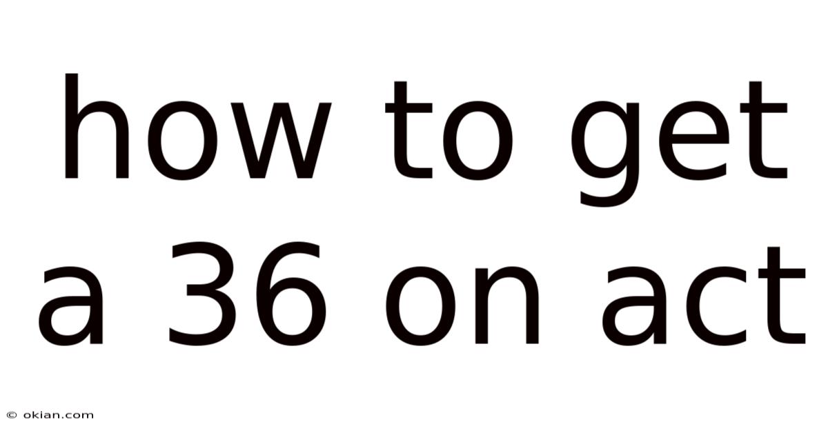 How To Get A 36 On Act