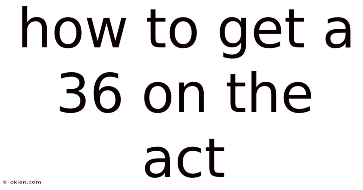How To Get A 36 On The Act