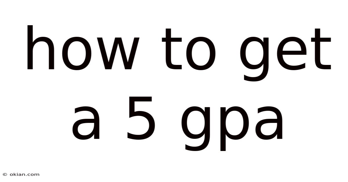 How To Get A 5 Gpa