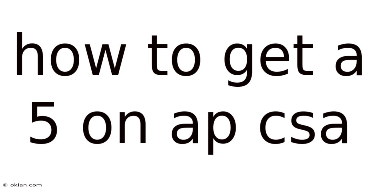 How To Get A 5 On Ap Csa