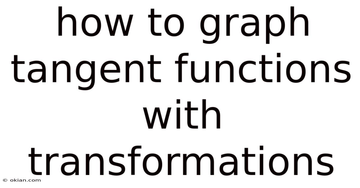 How To Graph Tangent Functions With Transformations