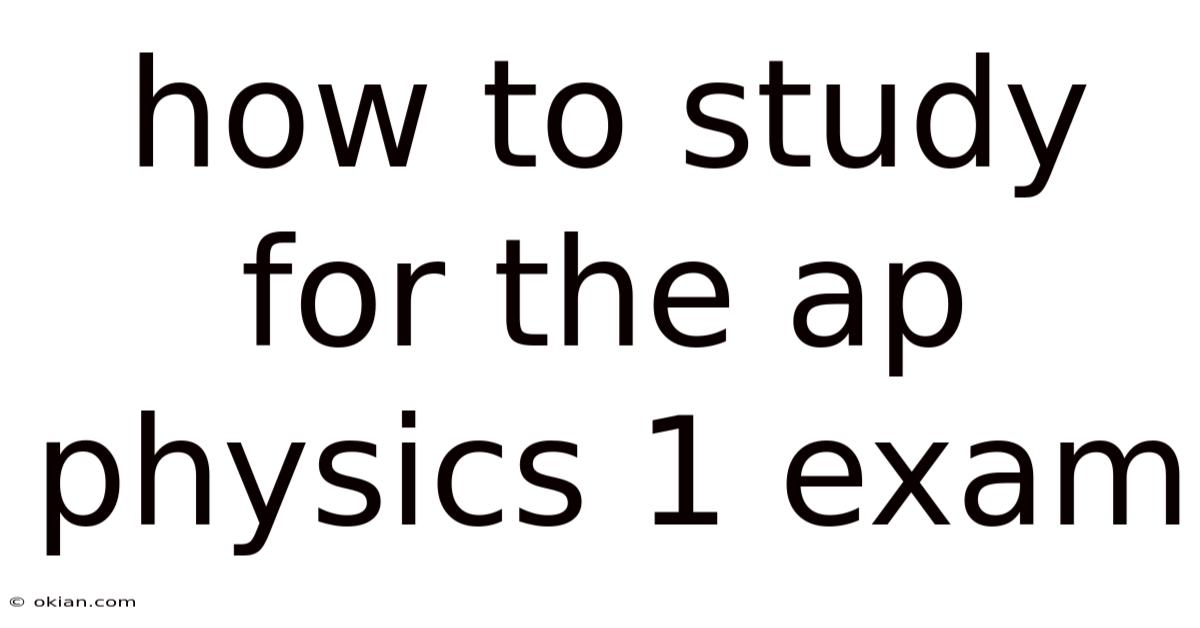How To Study For The Ap Physics 1 Exam