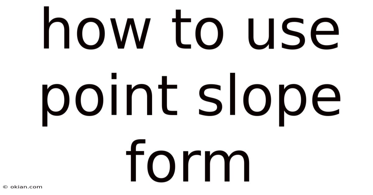 How To Use Point Slope Form