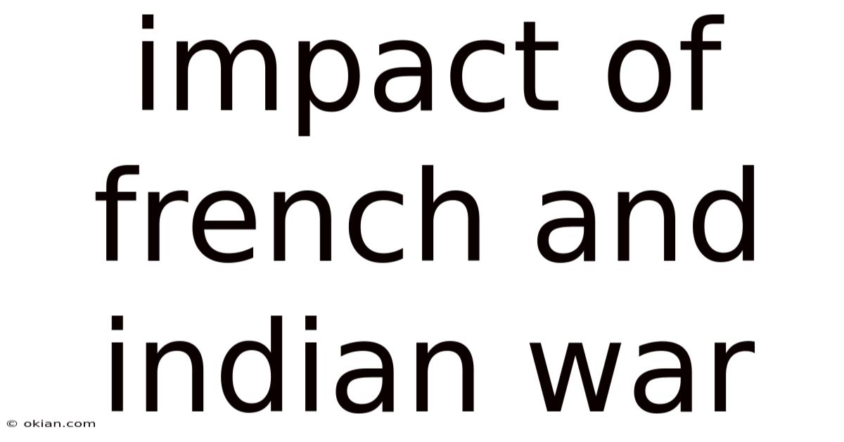 Impact Of French And Indian War