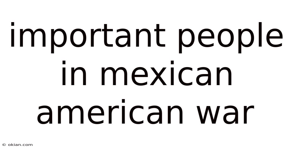 Important People In Mexican American War