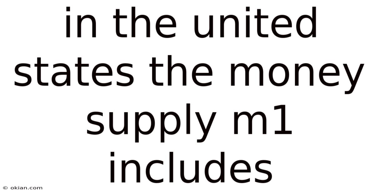 In The United States The Money Supply M1 Includes