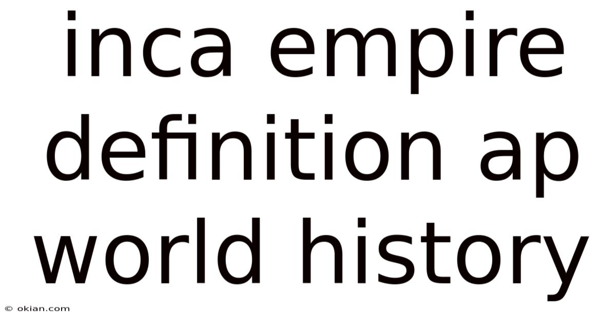 Inca Empire Definition Ap World History