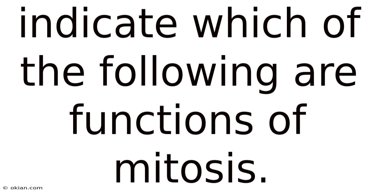 Indicate Which Of The Following Are Functions Of Mitosis.
