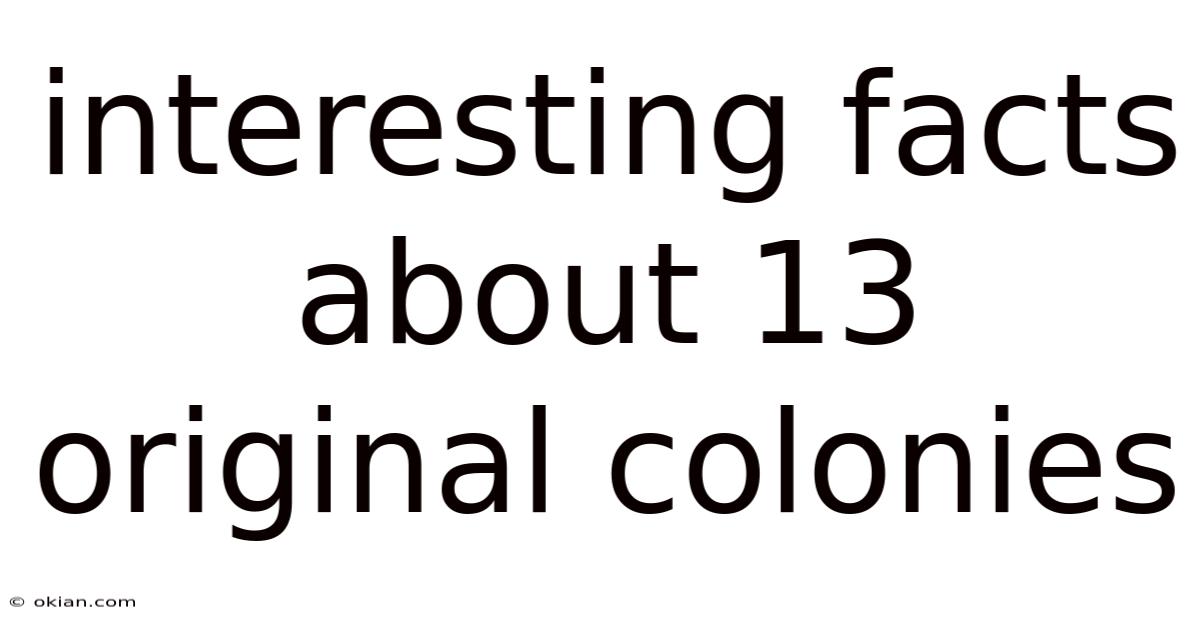 Interesting Facts About 13 Original Colonies