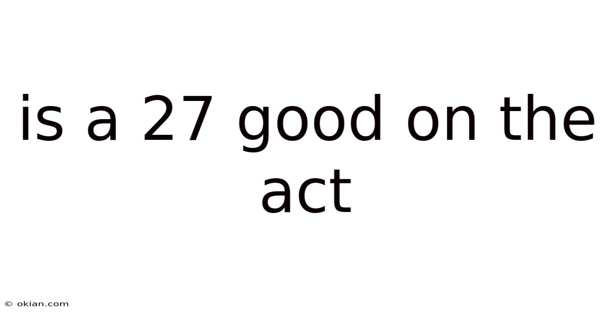 Is A 27 Good On The Act
