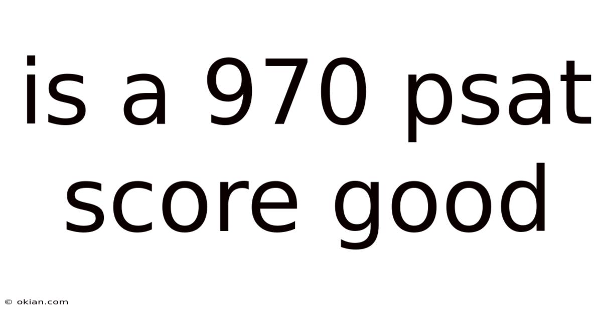 Is A 970 Psat Score Good