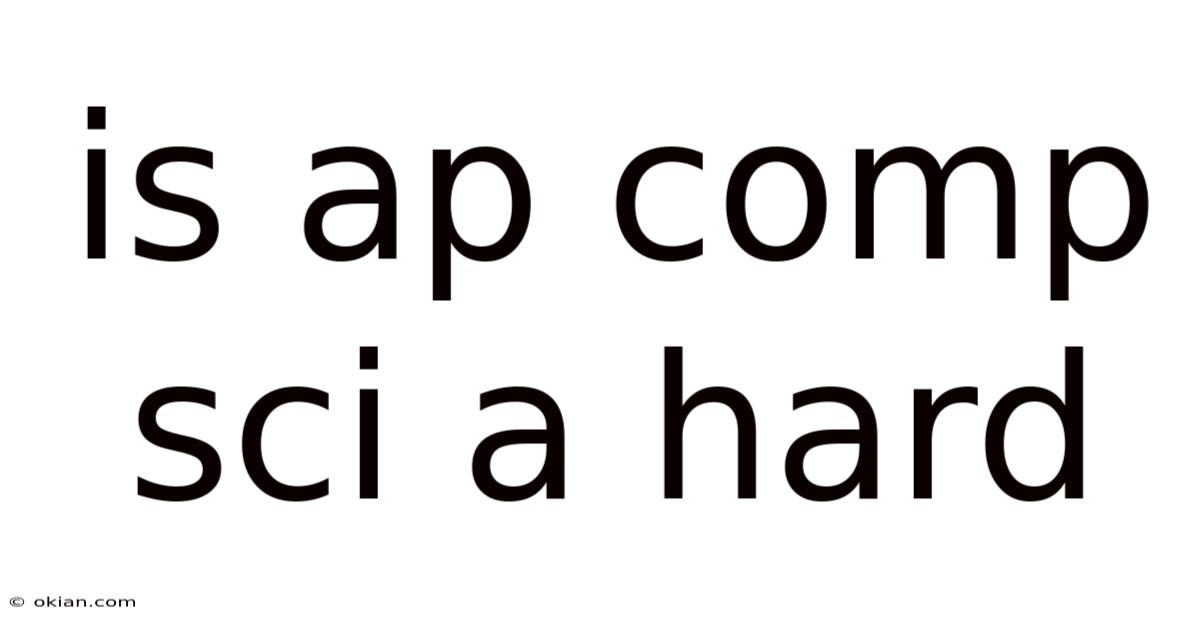 Is Ap Comp Sci A Hard