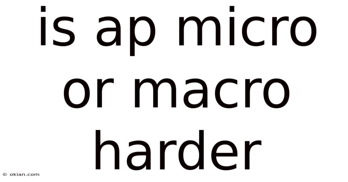 Is Ap Micro Or Macro Harder