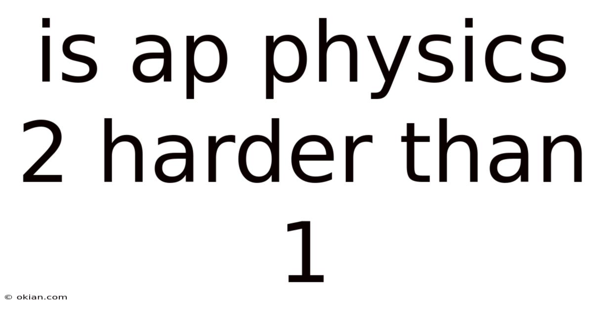 Is Ap Physics 2 Harder Than 1