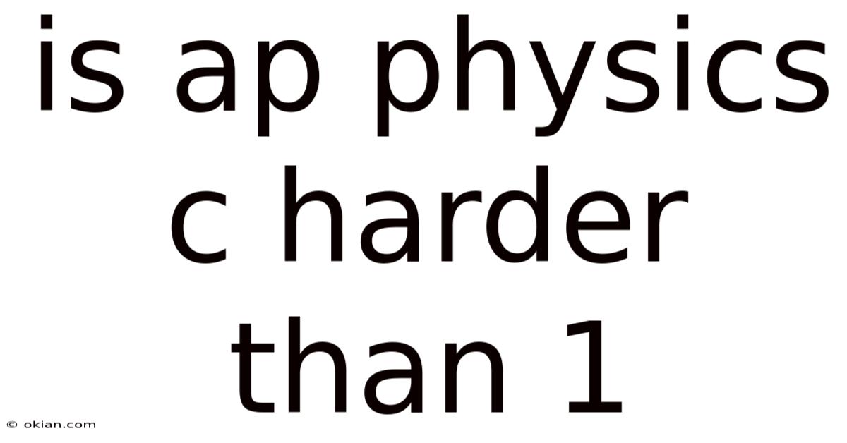 Is Ap Physics C Harder Than 1