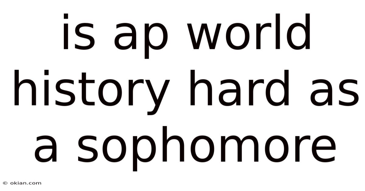 Is Ap World History Hard As A Sophomore