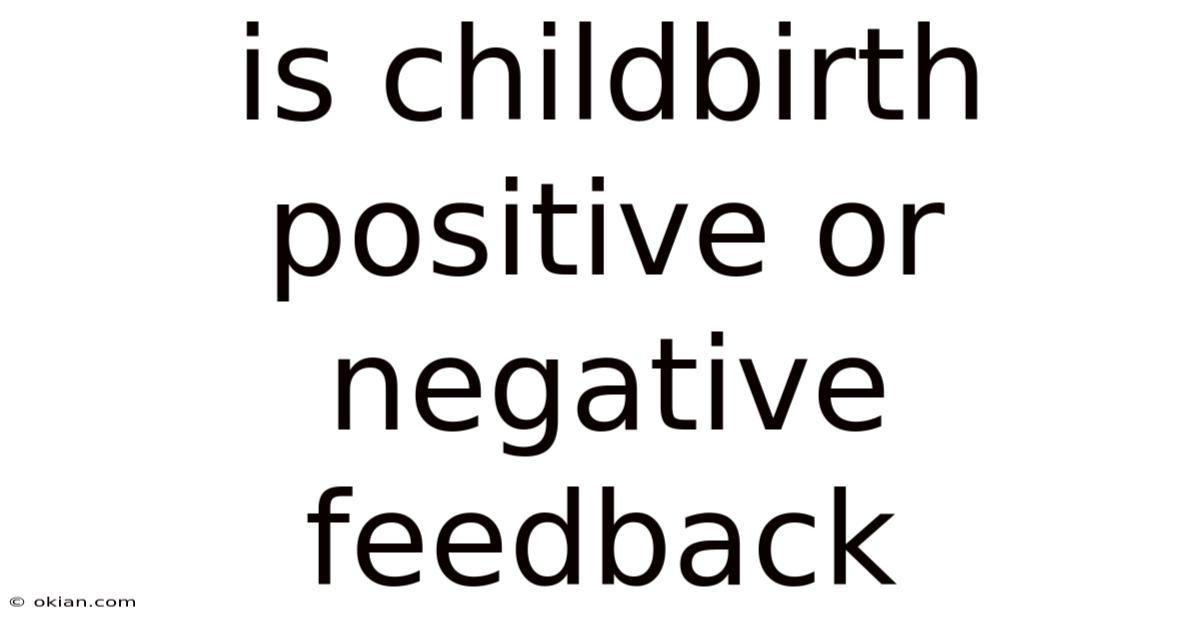 Is Childbirth Positive Or Negative Feedback