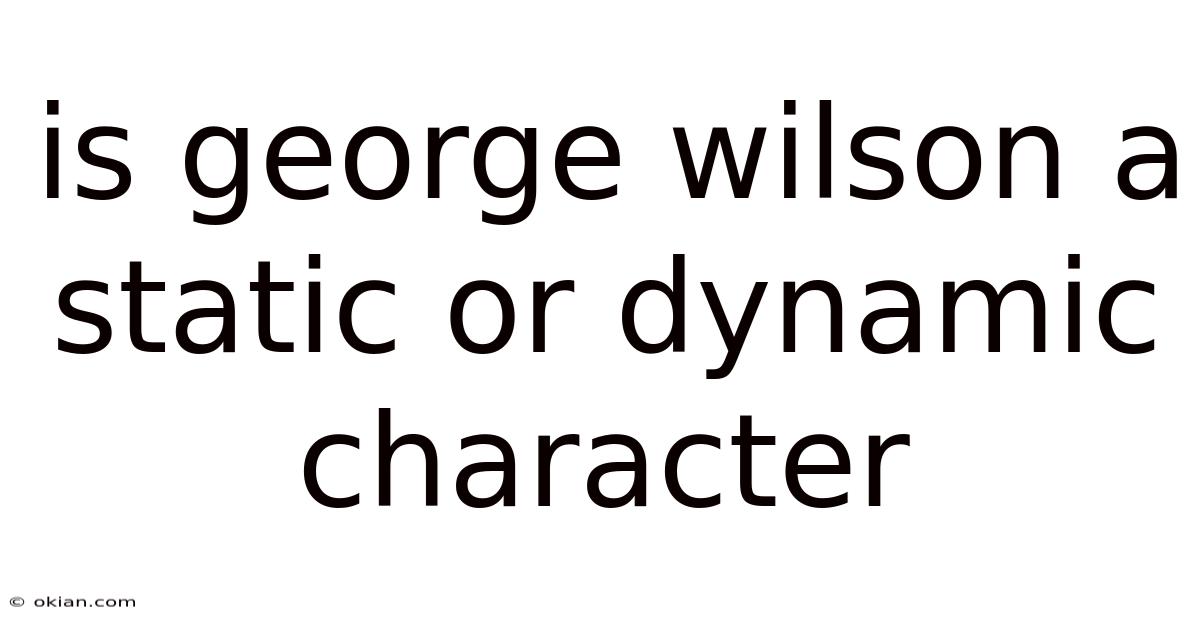 Is George Wilson A Static Or Dynamic Character