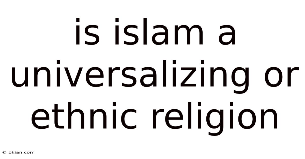 Is Islam A Universalizing Or Ethnic Religion