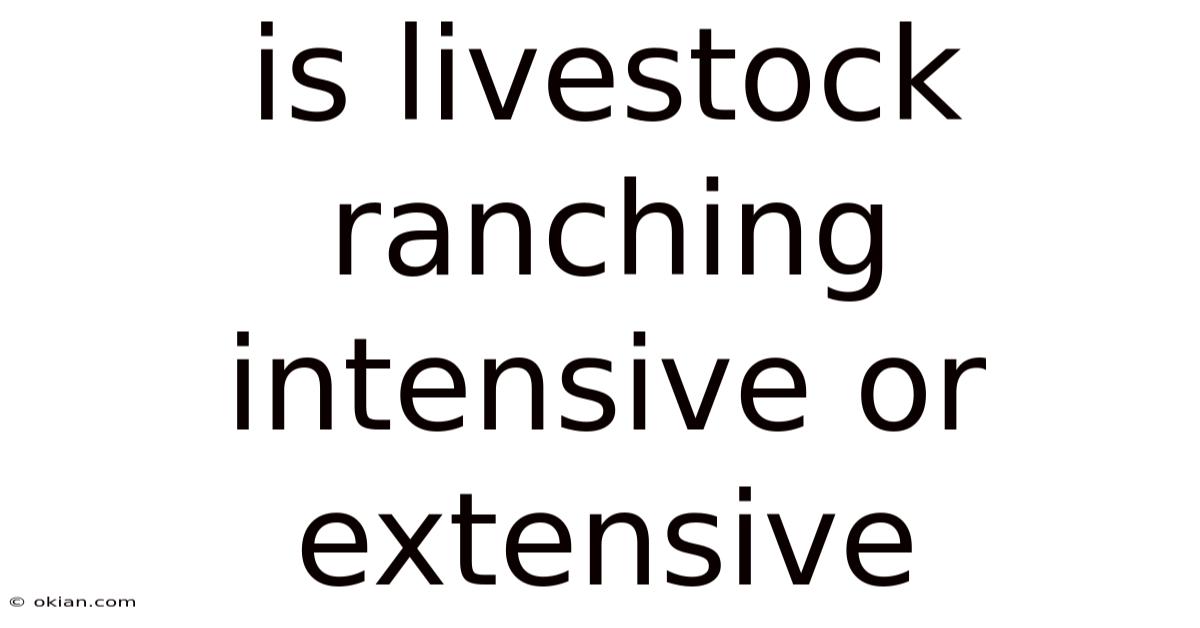 Is Livestock Ranching Intensive Or Extensive