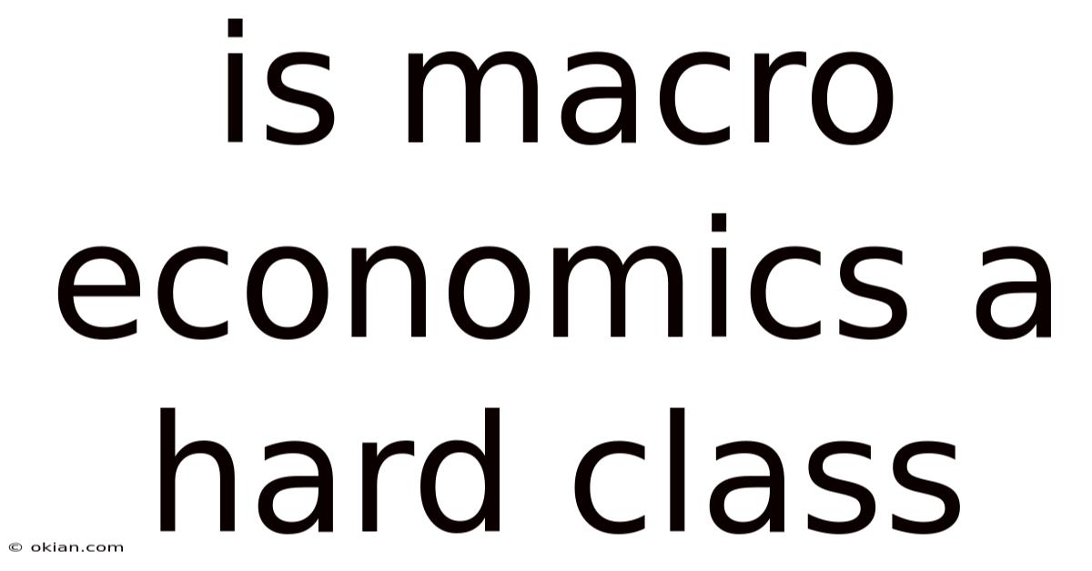 Is Macro Economics A Hard Class