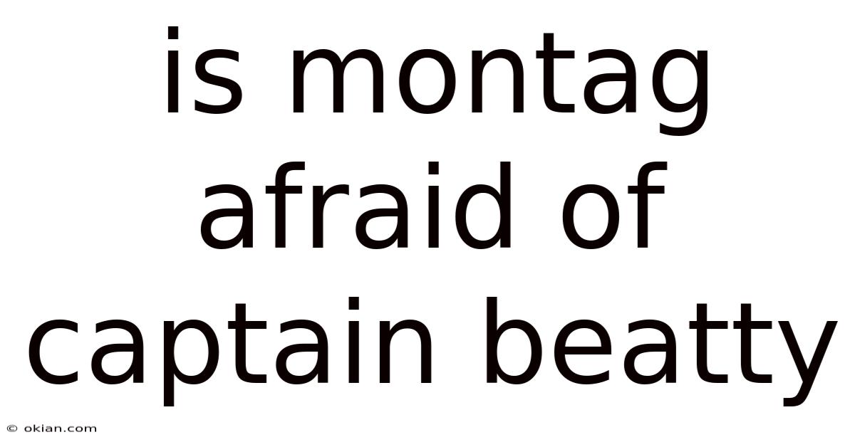 Is Montag Afraid Of Captain Beatty