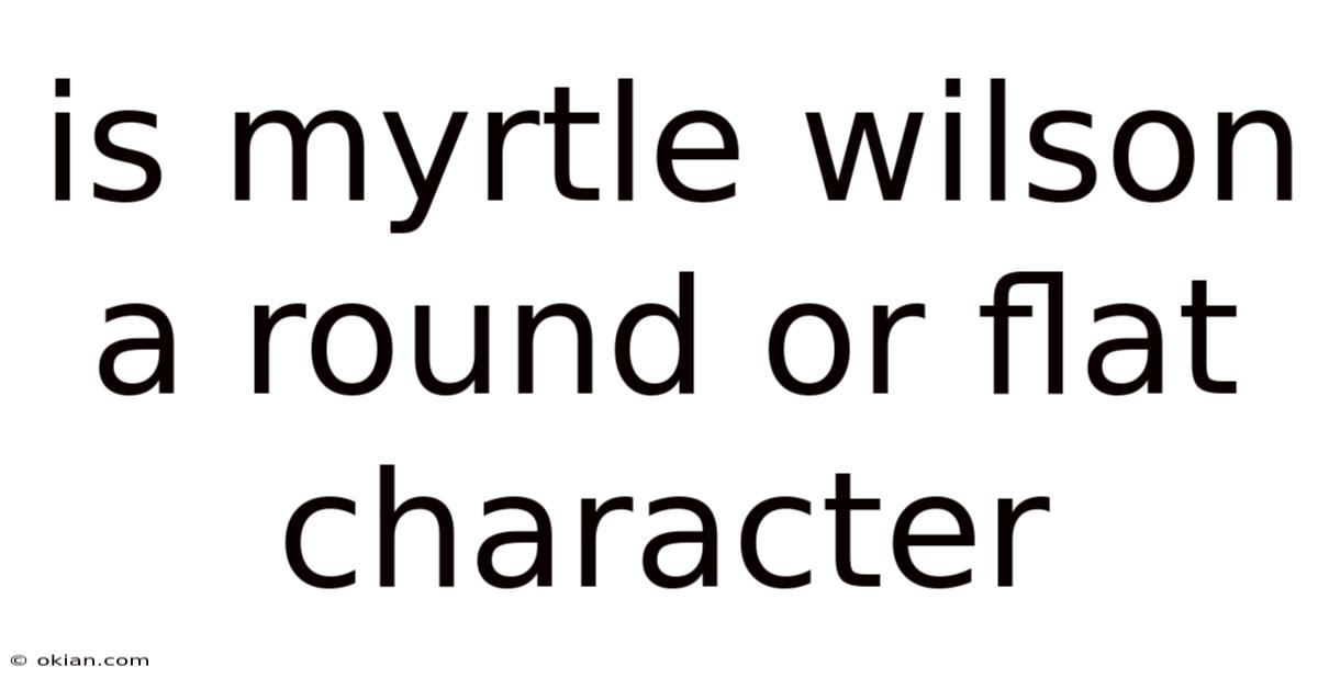 Is Myrtle Wilson A Round Or Flat Character
