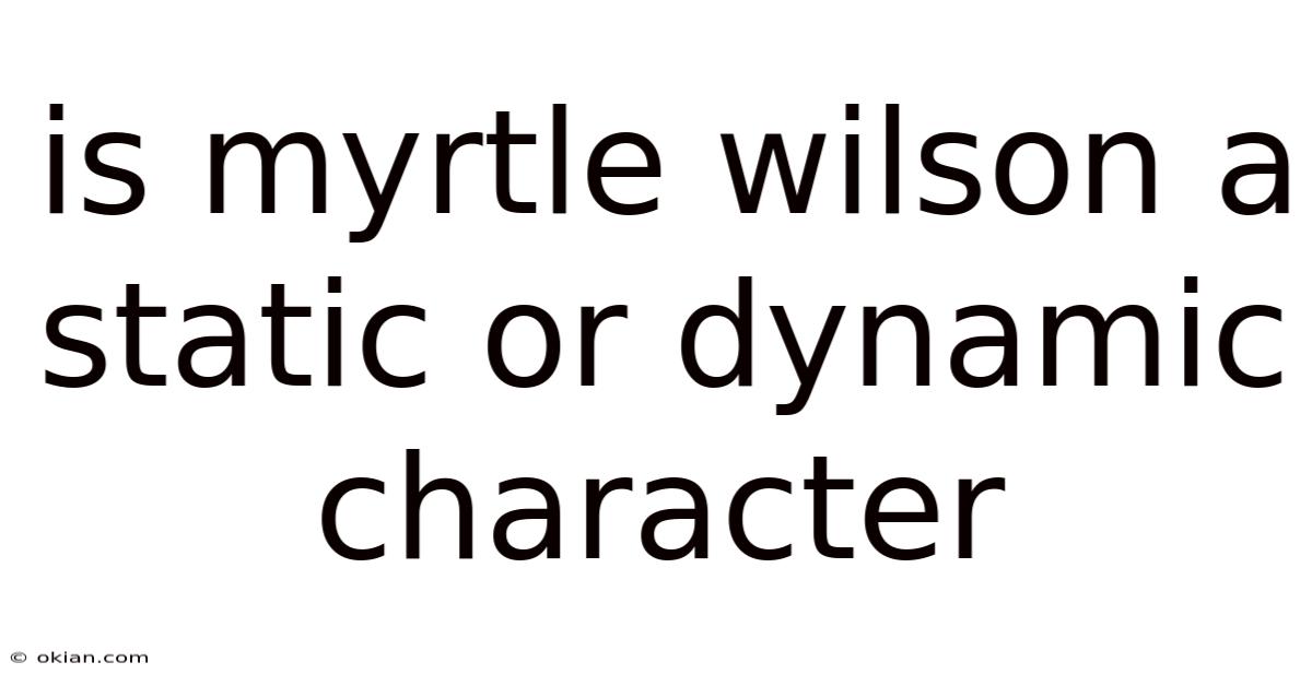 Is Myrtle Wilson A Static Or Dynamic Character