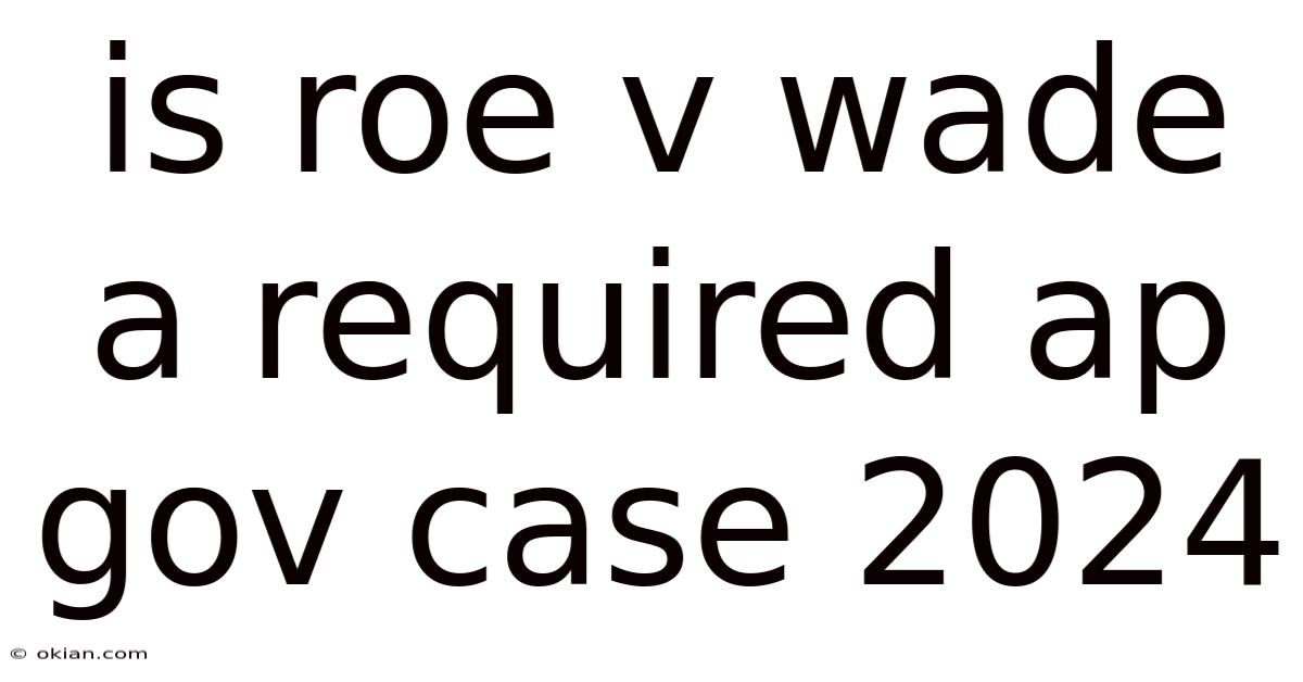 Is Roe V Wade A Required Ap Gov Case 2024