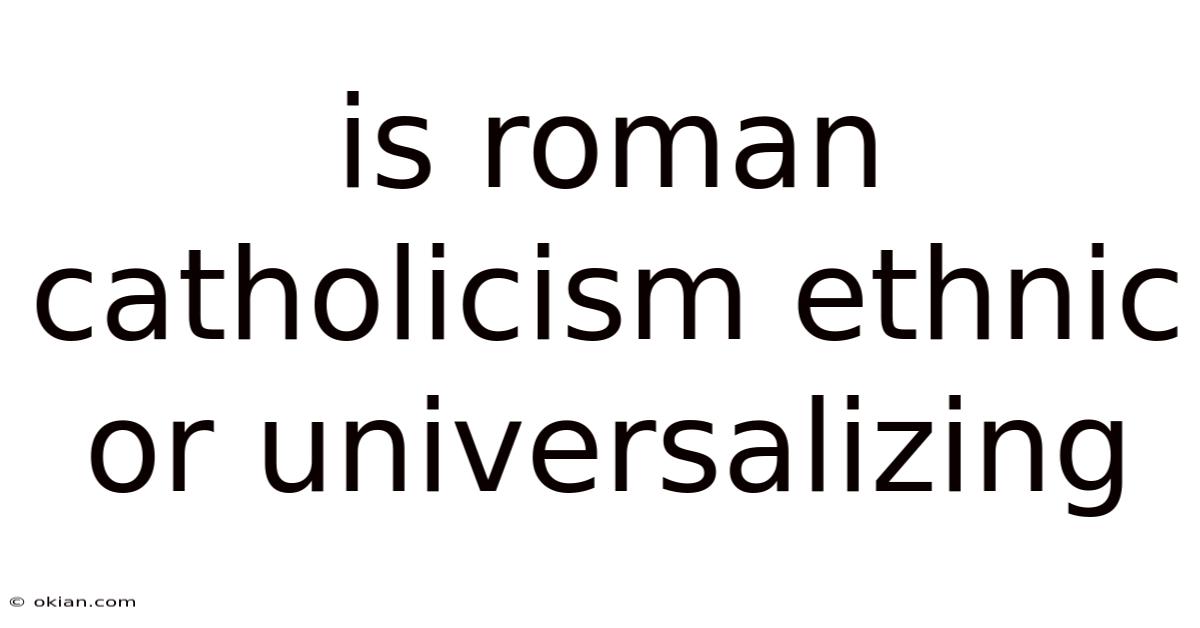Is Roman Catholicism Ethnic Or Universalizing
