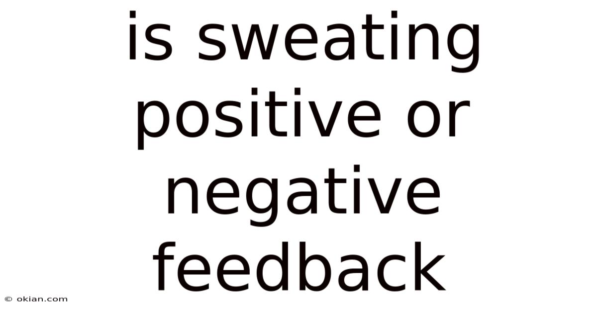 Is Sweating Positive Or Negative Feedback