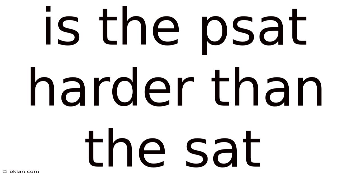 Is The Psat Harder Than The Sat