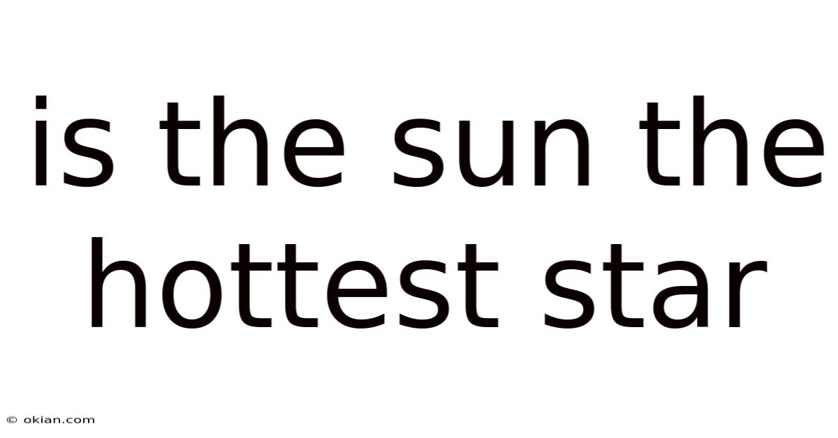 Is The Sun The Hottest Star