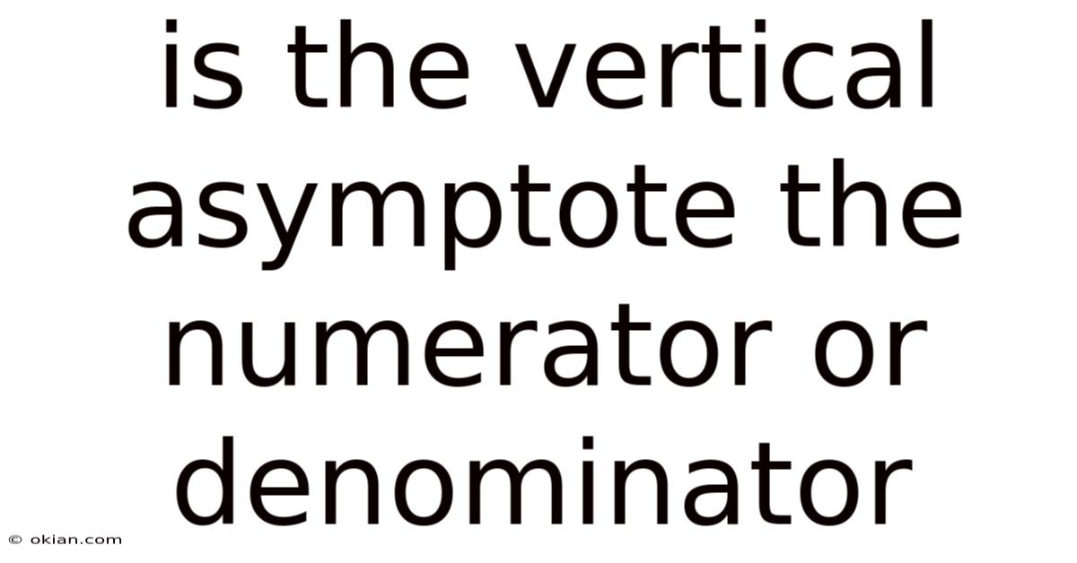 Is The Vertical Asymptote The Numerator Or Denominator