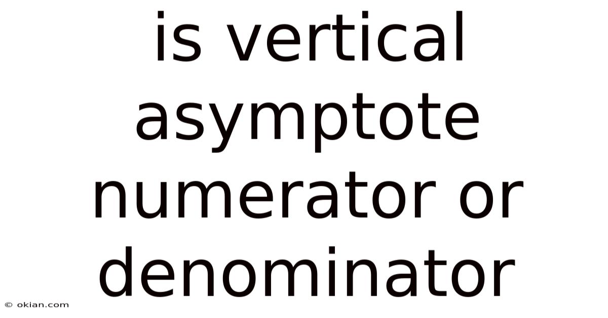 Is Vertical Asymptote Numerator Or Denominator