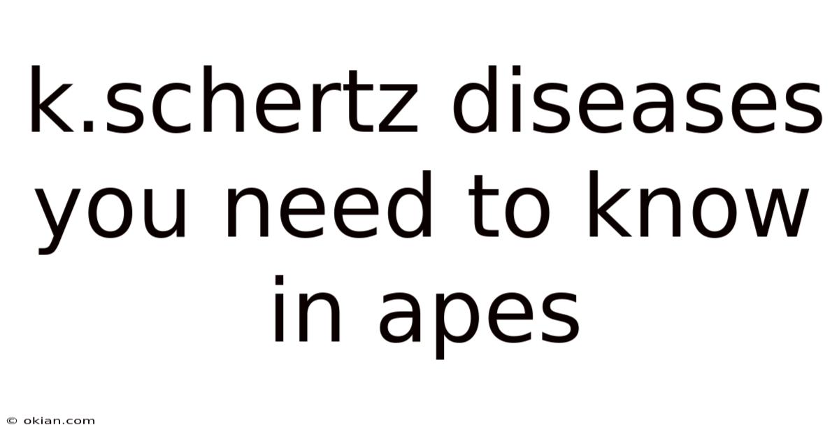 K.schertz Diseases You Need To Know In Apes
