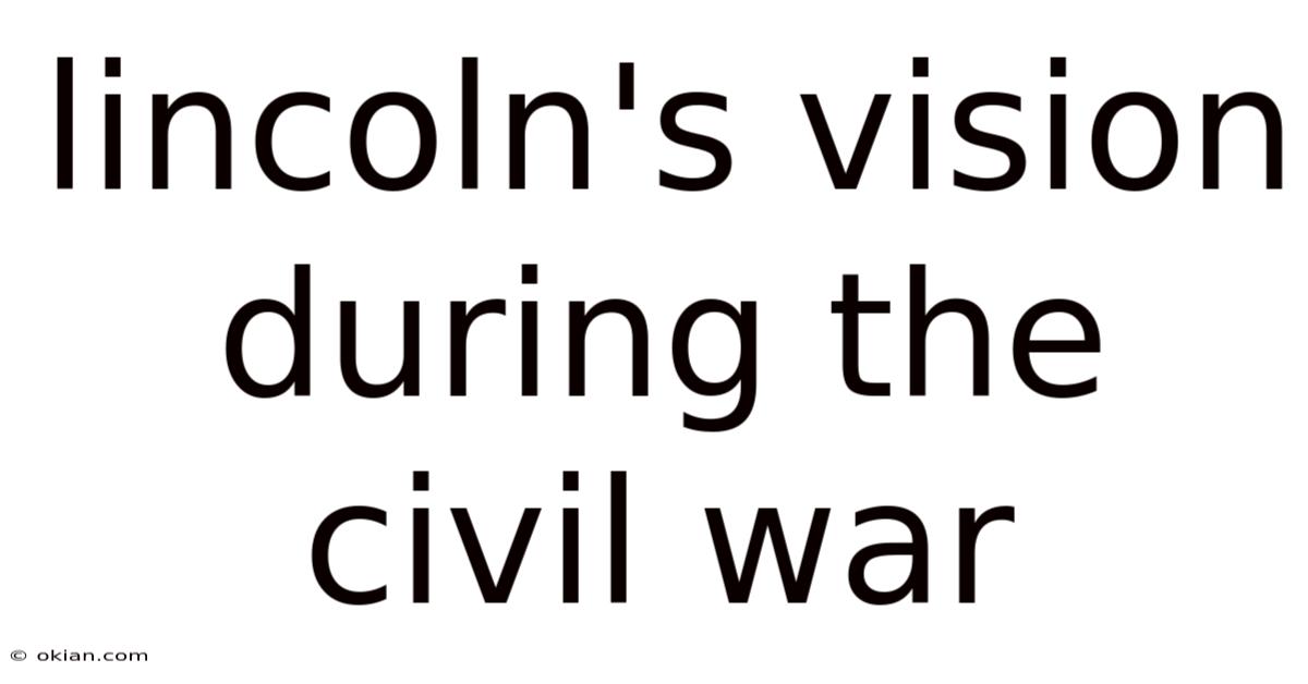Lincoln's Vision During The Civil War