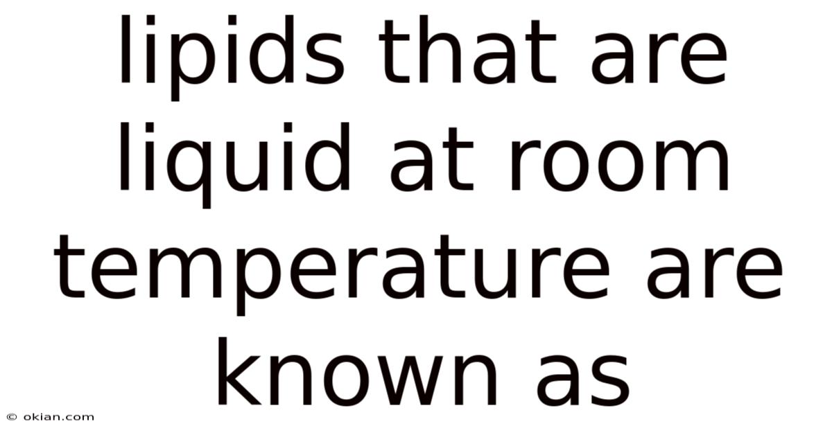Lipids That Are Liquid At Room Temperature Are Known As