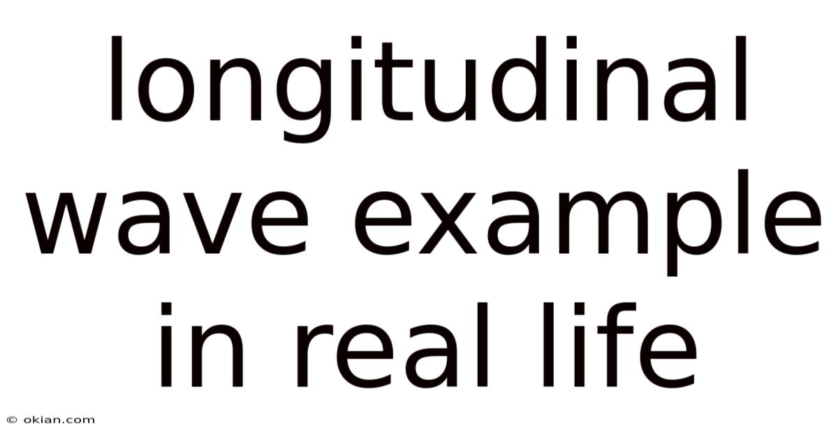 Longitudinal Wave Example In Real Life