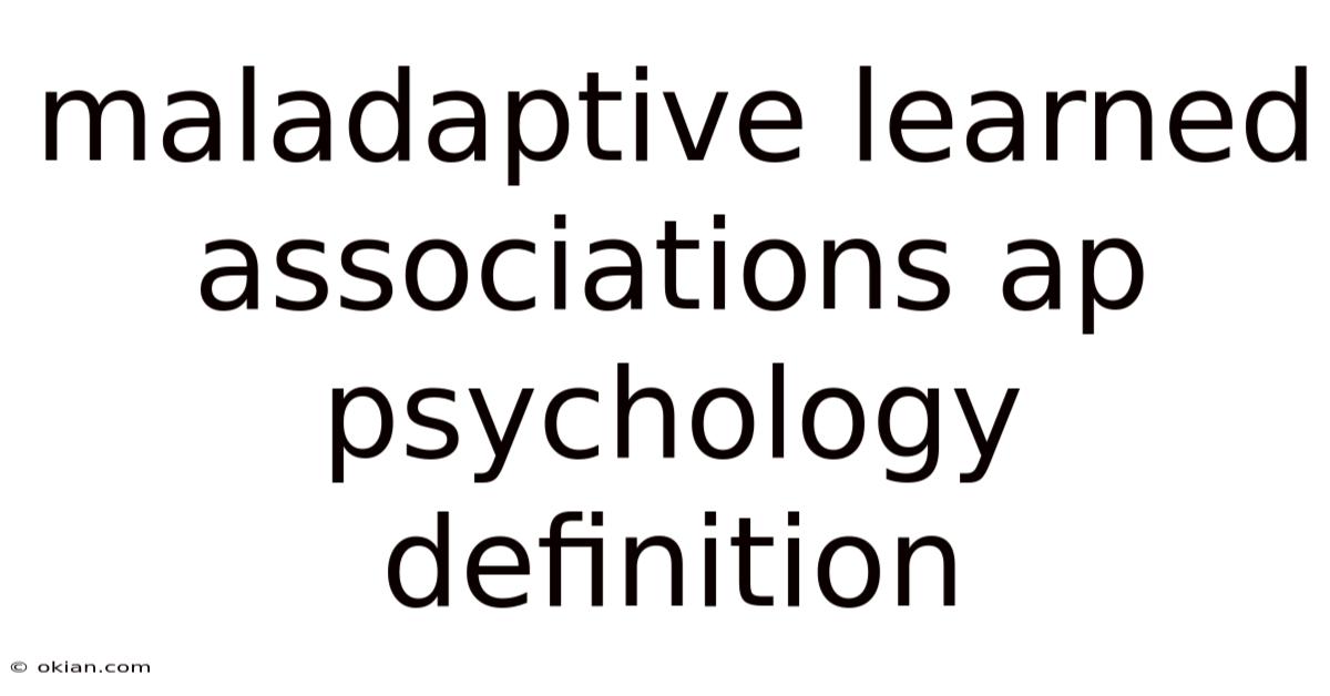 Maladaptive Learned Associations Ap Psychology Definition