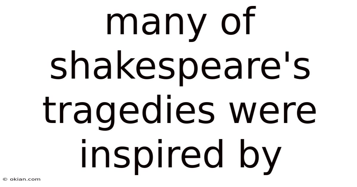 Many Of Shakespeare's Tragedies Were Inspired By