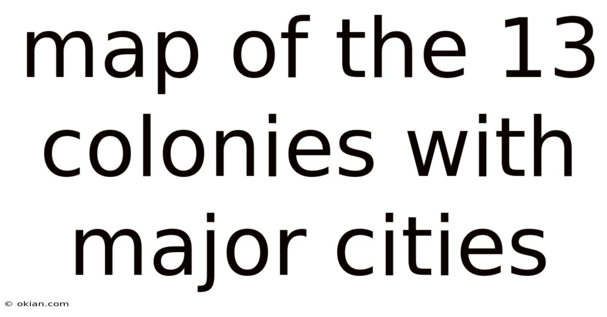 Map Of The 13 Colonies With Major Cities