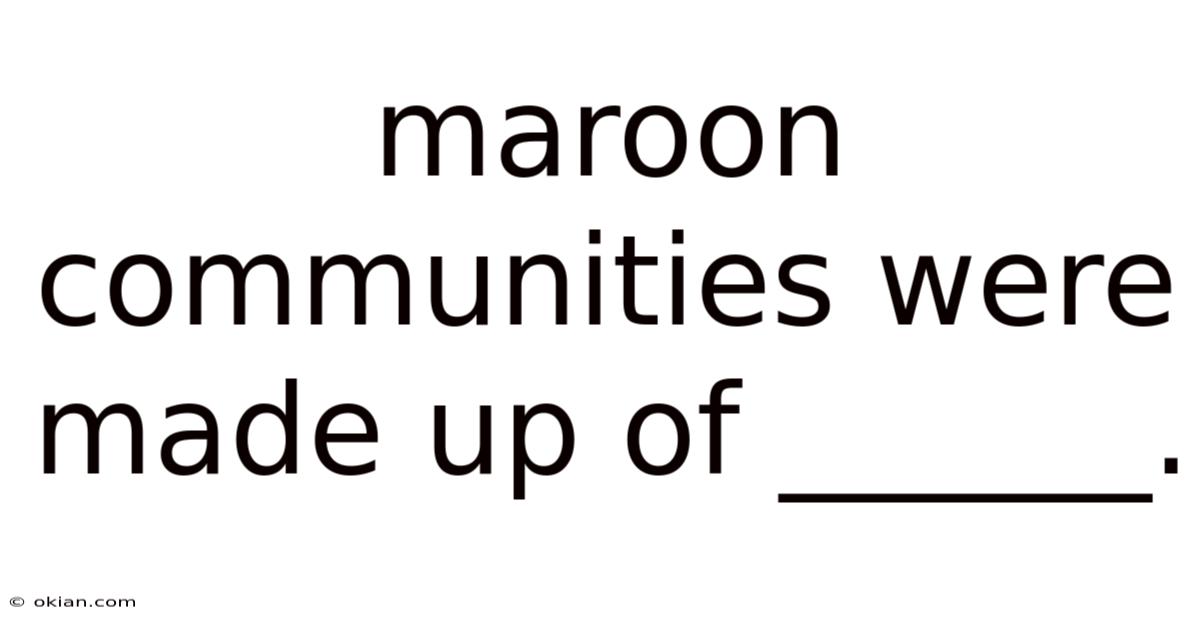 Maroon Communities Were Made Up Of ______.