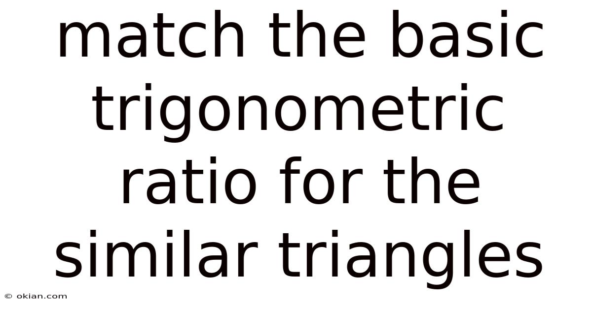 Match The Basic Trigonometric Ratio For The Similar Triangles