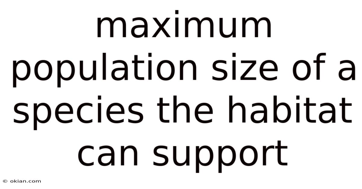 Maximum Population Size Of A Species The Habitat Can Support
