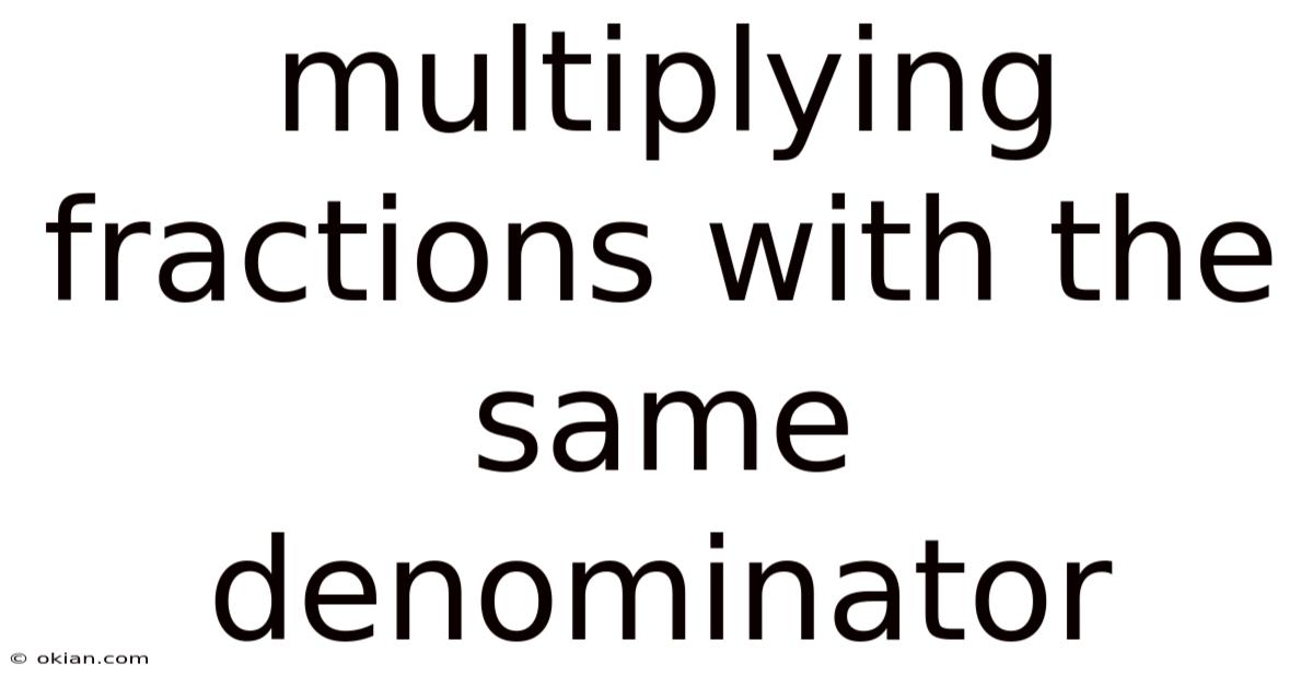 Multiplying Fractions With The Same Denominator