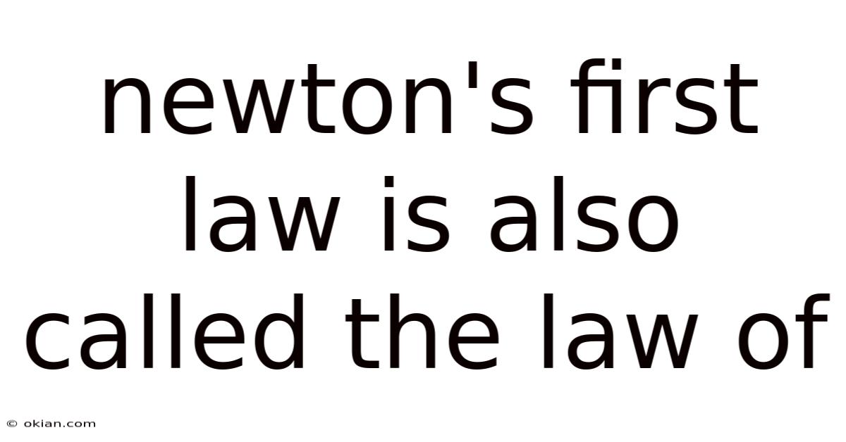Newton's First Law Is Also Called The Law Of