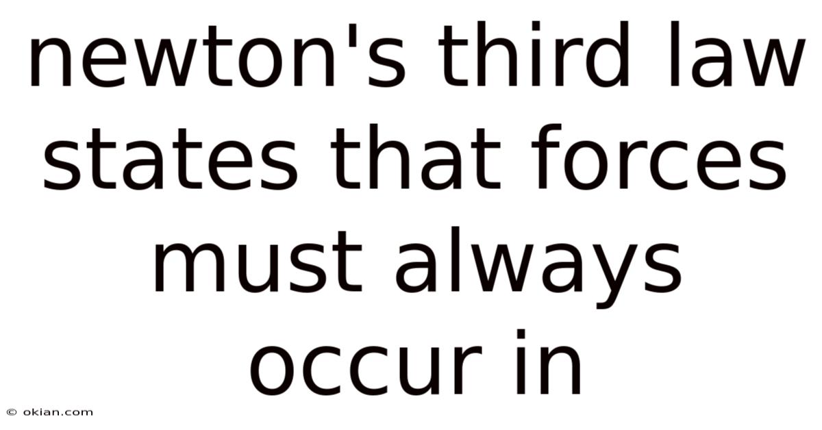 Newton's Third Law States That Forces Must Always Occur In