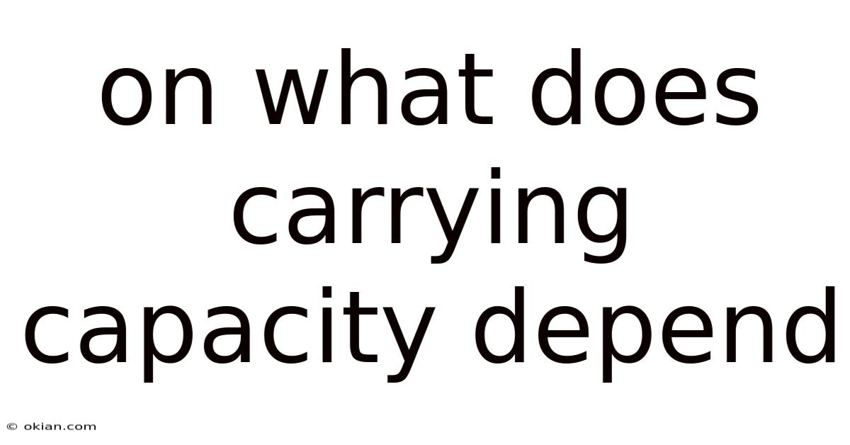 On What Does Carrying Capacity Depend