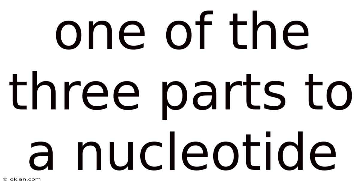 One Of The Three Parts To A Nucleotide